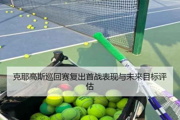 克耶高斯巡回赛复出首战表现与未来目标评估